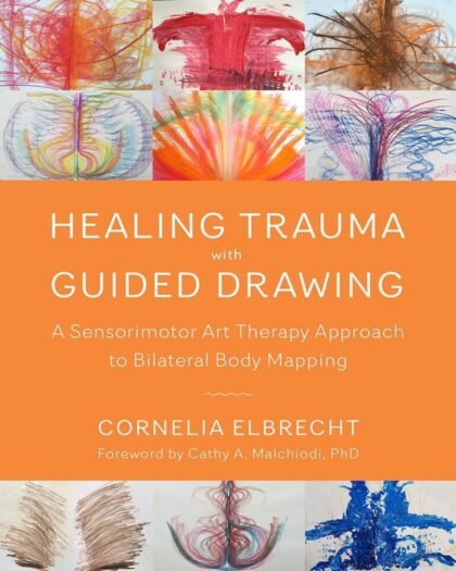 Healing Trauma with Guided Drawing: A Sensorimotor Art Therapy Approach to Bilateral Body Mapping