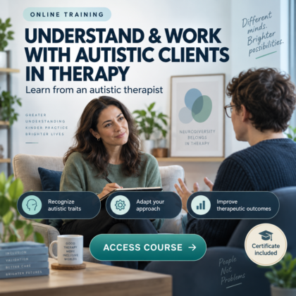 Understanding & Working With Autistic Clients in Therapy — Certificate Included