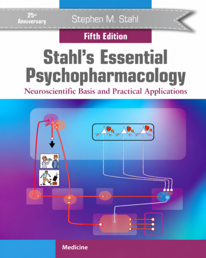 Stahl's Essential Psychopharmacology: Neuroscientific Basis and Practical Applications