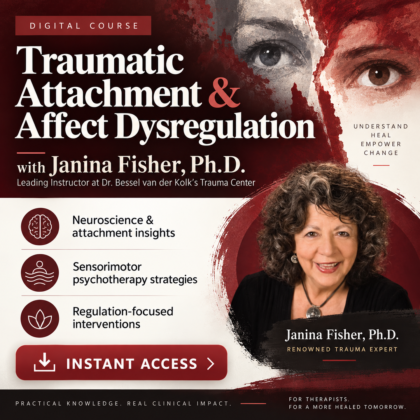 Traumatic Attachment and Affect Dysregulation with Janina Fisher, Ph.D.